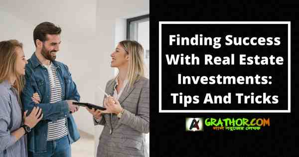 Finding Success With Real Estate Investments: Tips And Tricks