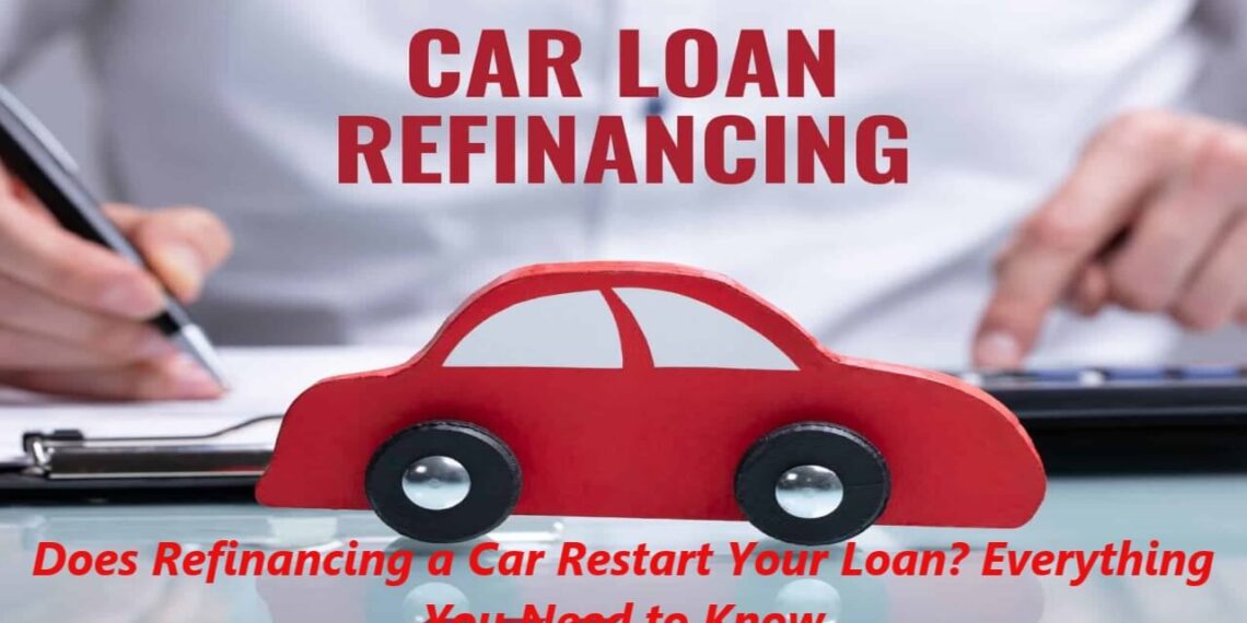 Does Refinancing a Car Restart Your Loan? Everything You Need to Know