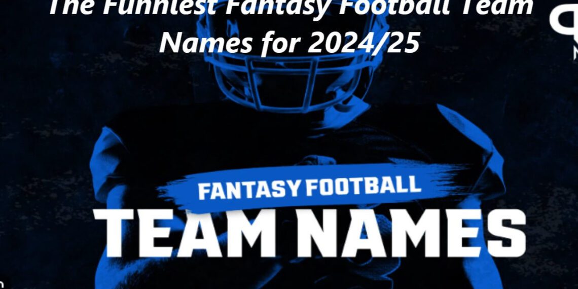 The Funniest Fantasy Football Team Names for 2024/25