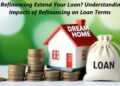 Does Refinancing Extend Your Loan? Understanding the Impacts of Refinancing on Loan Terms