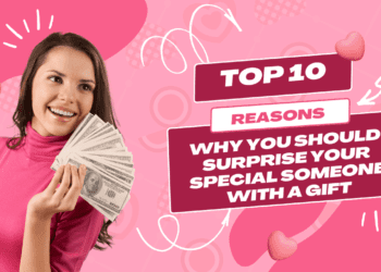 10 Reasons Why You Should Surprise Your Special Someone with a Gift