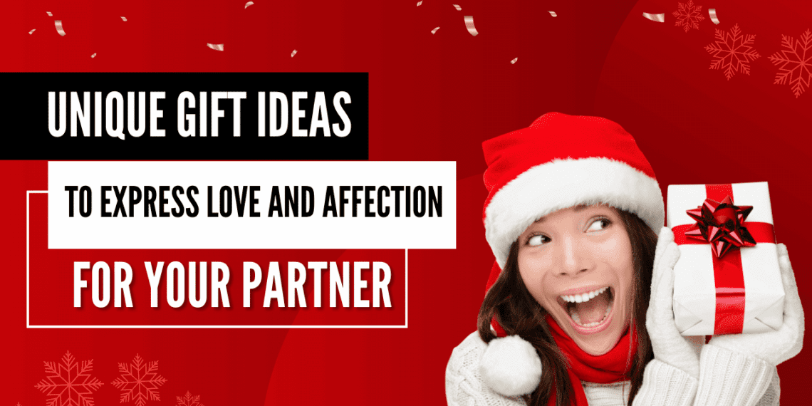 Unique Gift Ideas to Express Love and Affection for Your Partner