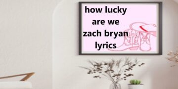 Exploring the Depths of Zach Bryan’s “How Lucky Are We” Lyrics