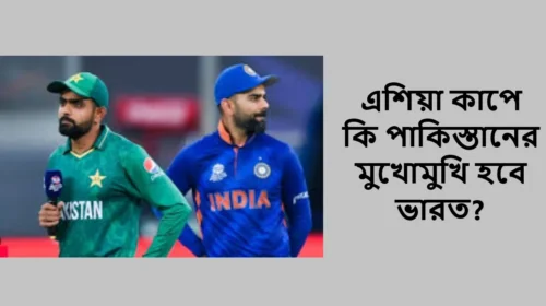 এশিয়া কাপে কি পাকিস্তানের মুখোমুখি হবে ভারত?