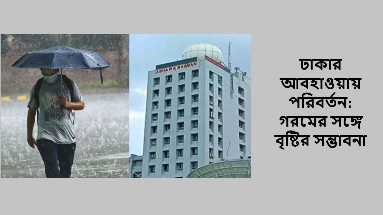 ঢাকার আবহাওয়ায় পরিবর্তন: গরমের সঙ্গে বৃষ্টির সম্ভাবনা