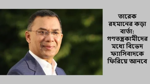 তারেক রহমানের কড়া বার্তা: গণতন্ত্রকামীদের মধ্যে বিভেদ ফ্যাসিবাদকে ফিরিয়ে আনবে