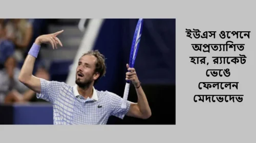 ইউএস ওপেনে অপ্রত্যাশিত হার, র‍্যাকেট ভেঙে ফেললেন মেদভেদেভ