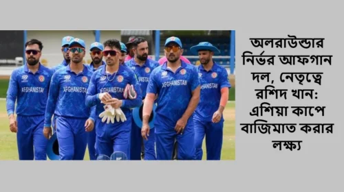 অলরাউন্ডার নির্ভর আফগান দল, নেতৃত্বে রশিদ খান: এশিয়া কাপে বাজিমাত করার লক্ষ্য