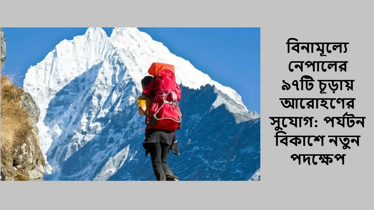 বিনামূল্যে নেপালের ৯৭টি চূড়ায় আরোহণের সুযোগ: পর্যটন বিকাশে নতুন পদক্ষেপ