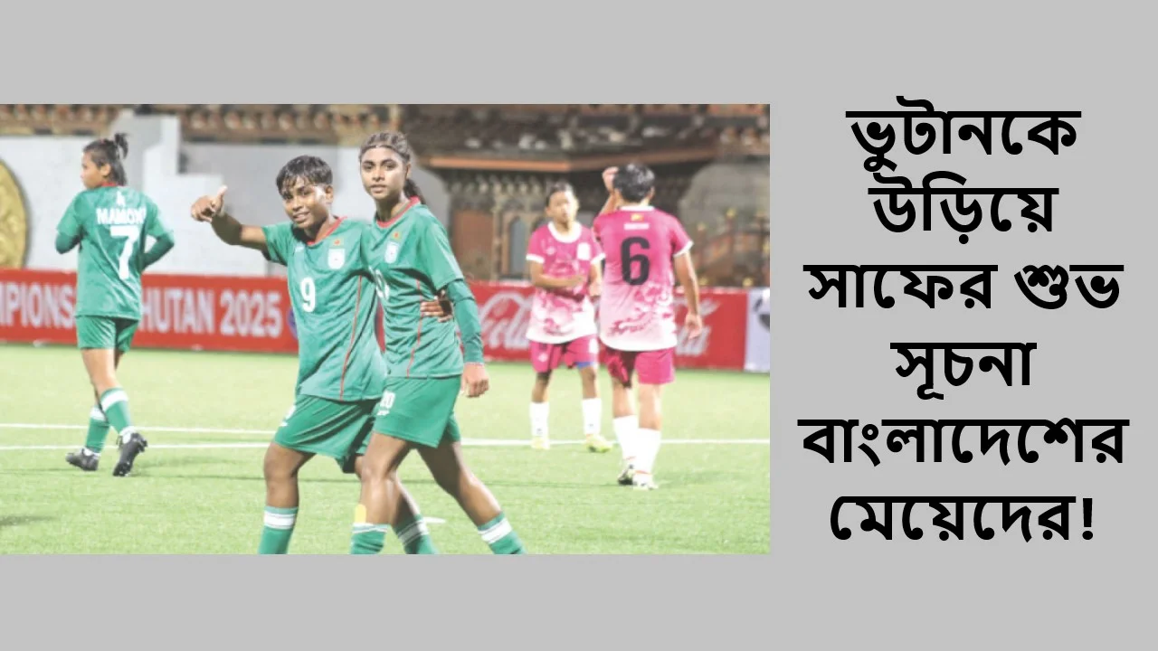 ভুটানকে উড়িয়ে সাফের শুভ সূচনা বাংলাদেশের মেয়েদের!