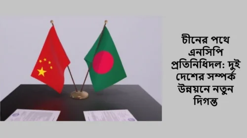 চীনের পথে এনসিপি প্রতিনিধিদল: দুই দেশের সম্পর্ক উন্নয়নে নতুন দিগন্ত