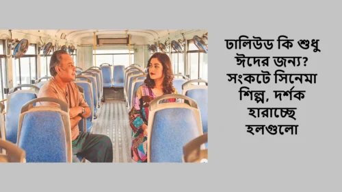 ঢালিউড কি শুধু ঈদের জন্য? সংকটে সিনেমা শিল্প, দর্শক হারাচ্ছে হলগুলো