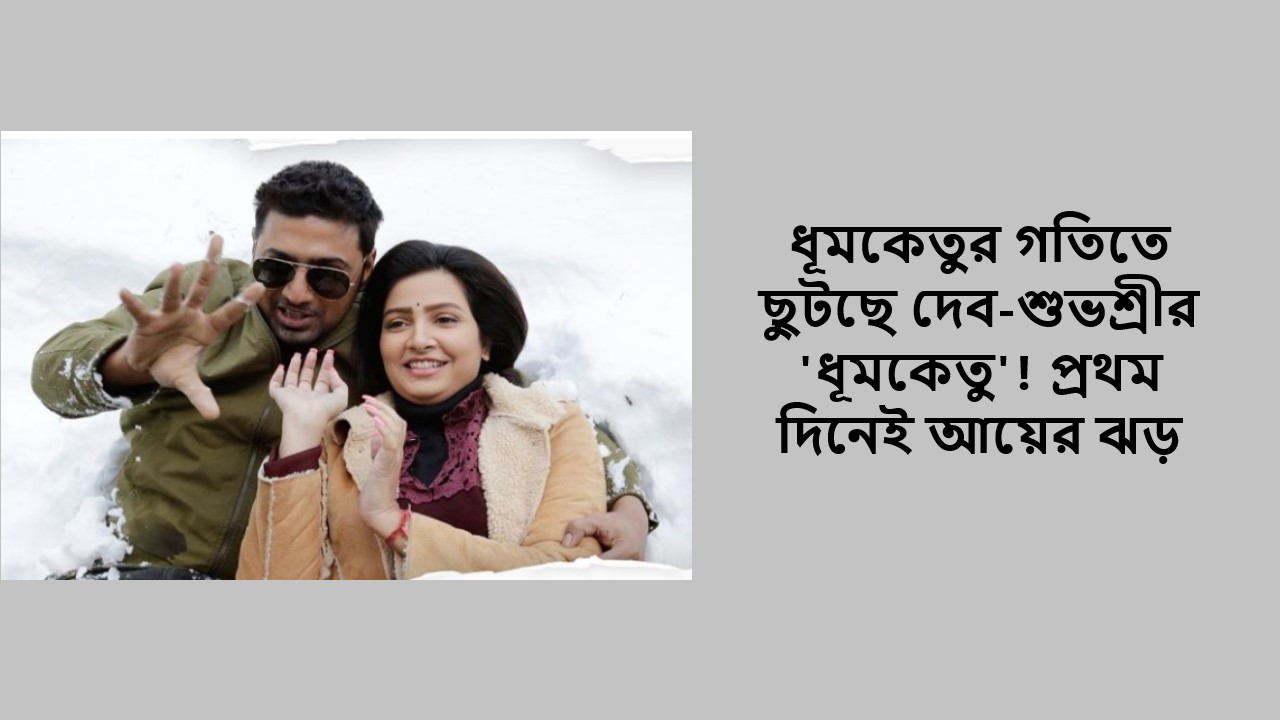ধূমকেতুর গতিতে ছুটছে দেব-শুভশ্রীর 'ধূমকেতু'! প্রথম দিনেই আয়ের ঝড়