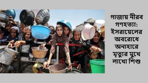 গাজায় নীরব গণহত্যা: ইসরায়েলের অবরোধে অনাহারে মৃত্যুর মুখে লাখো শিশু