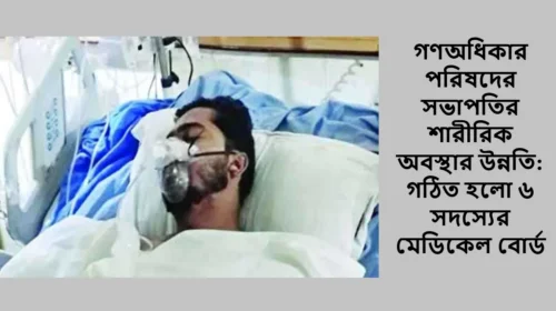 গণঅধিকার পরিষদের সভাপতির শারীরিক অবস্থার উন্নতি: গঠিত হলো ৬ সদস্যের মেডিকেল বোর্ড