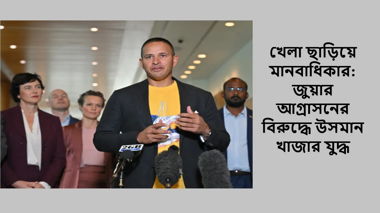 খেলা ছাড়িয়ে মানবাধিকার: জুয়ার আগ্রাসনের বিরুদ্ধে উসমান খাজার যুদ্ধ