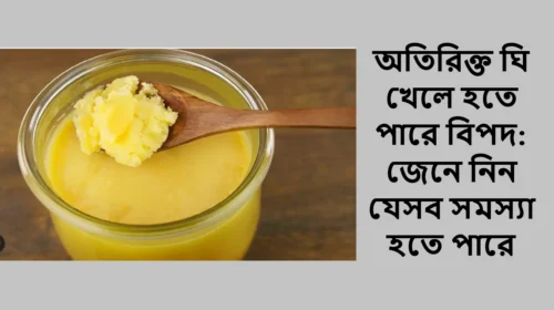 অতিরিক্ত ঘি খেলে হতে পারে বিপদ: জেনে নিন যেসব সমস্যা হতে পারে