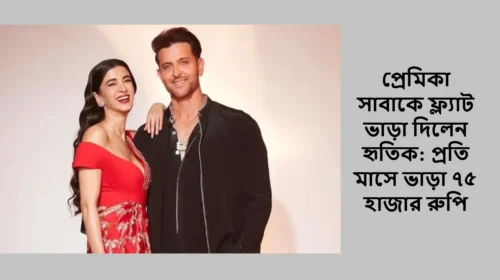 প্রেমিকা সাবাকে ফ্ল্যাট ভাড়া দিলেন হৃতিক: প্রতি মাসে ভাড়া ৭৫ হাজার রুপি