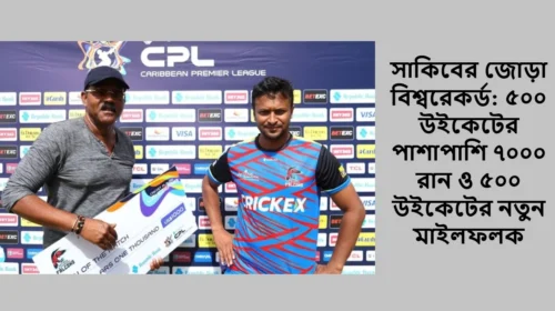 সাকিবের জোড়া বিশ্বরেকর্ড: ৫০০ উইকেটের পাশাপাশি ৭০০০ রান ও ৫০০ উইকেটের নতুন মাইলফলক