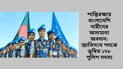 শান্তিরক্ষায় বাংলাদেশি নারীদের অসামান্য অবদান: জাতিসংঘ পদকে ভূষিত ১৭৮ পুলিশ সদস্য
