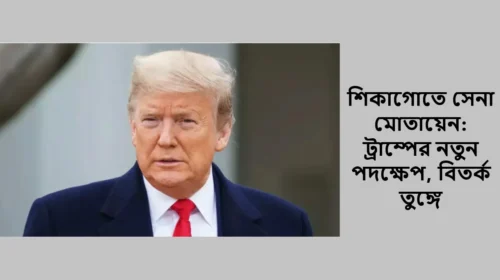 শিকাগোতে সেনা মোতায়েন: ট্রাম্পের নতুন পদক্ষেপ, বিতর্ক তুঙ্গে