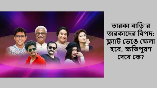 তারকা বাড়ি'র তারকাদের বিপদ: ফ্ল্যাট ভেঙে ফেলা হবে, ক্ষতিপূরণ দেবে কে?