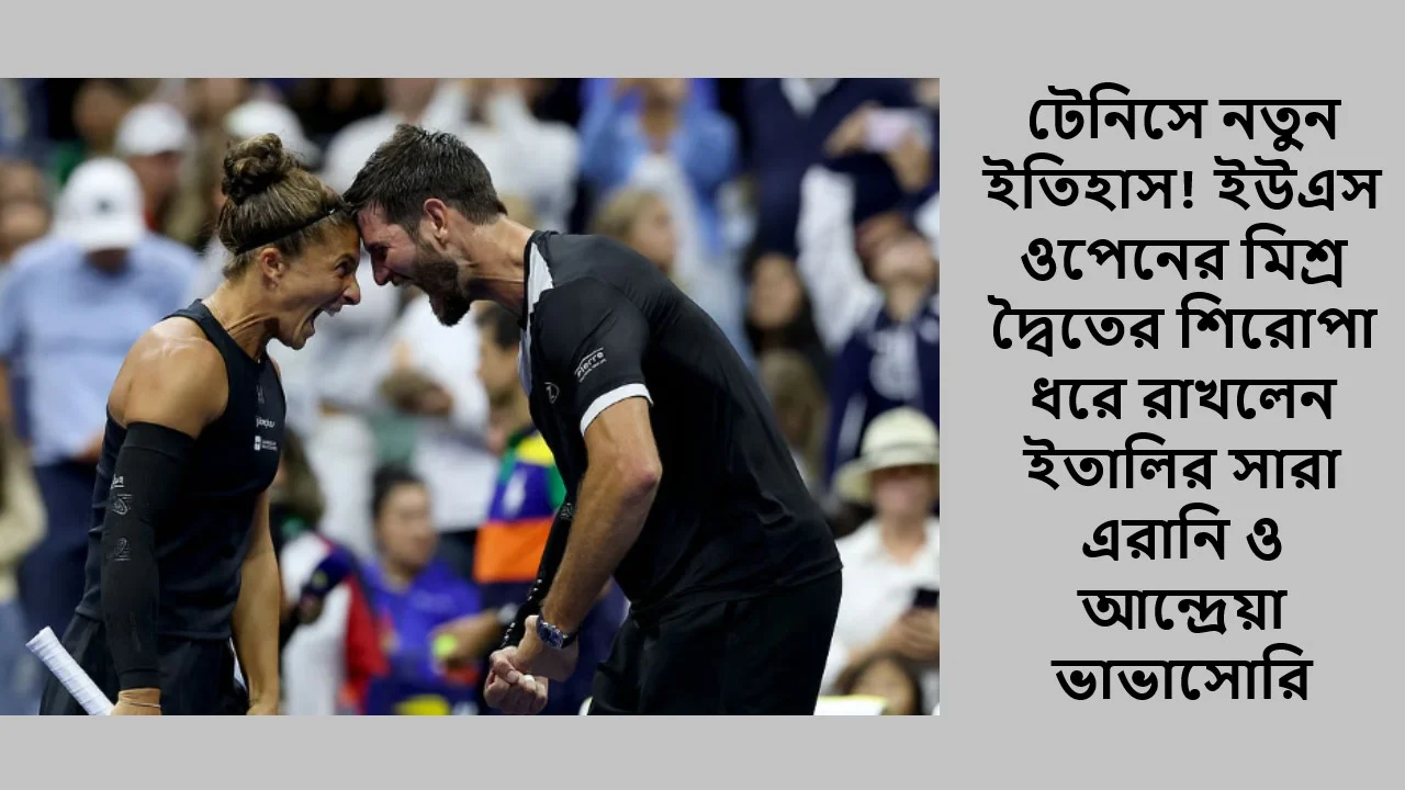 টেনিসে নতুন ইতিহাস! ইউএস ওপেনের মিশ্র দ্বৈতের শিরোপা ধরে রাখলেন ইতালির সারা এরানি ও আন্দ্রেয়া ভাভাসোরি